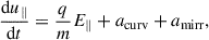 Mathematical equation: $$ \begin{aligned}&\frac{\mathrm{d} u_\parallel }{\mathrm{d} t} = \frac{q}{m} E_\parallel + a_{\rm curv} + a_{\rm mirr}, \end{aligned} $$
