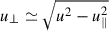 Mathematical equation: $ u_\perp \simeq \sqrt{u^2 - u_\parallel^2} $