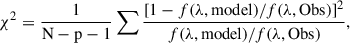 Mathematical equation: $$ \begin{aligned} \chi ^2=\frac{1}{\mathrm{N-p-1} }\sum \frac{[1-f(\lambda ,\mathrm{model} )/f(\lambda ,\mathrm{Obs} )]^2}{f(\lambda ,\mathrm{model} )/f(\lambda ,\mathrm{Obs} )} ,\end{aligned} $$