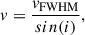 Mathematical equation: $$ \begin{aligned} v = \frac{v_{\rm FWHM}}{sin(i)} ,\end{aligned} $$