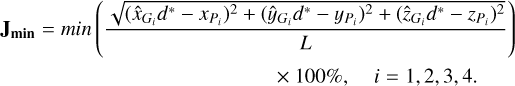 Mathematical equation: \begin{multline} \label{eq37} \mathbf{J_{min}} = min\left(\frac{\sqrt{(\hat{x}_{G_i}d^* - x_{P_i})^2 + (\hat{y}_{G_i}d^* - y_{P_i})^2 + (\hat{z}_{G_i}d^* - z_{P_i})^2}}{L}\right) \\ \times 100\%, ~~~~ i = 1, 2, 3, 4. \end{multline}