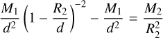 Mathematical equation: \frac{M_1}{d^2}\left(1-\frac{R_2}{d}\right)^{-2} - \frac{M_1}{d^2} &=& \frac{M_2}{R_2^2} \\