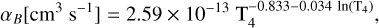 Mathematical equation: $\alpha_{B}\left[\mathrm{~cm}^{3} \mathrm{~s}^{-1}\right]=2.59 \times 10^{-13} \mathrm{~T}_{4}^{-0.833-0.034 \ln \left(\mathrm{~T}_{4}\right)},$