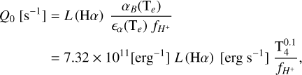 Mathematical equation: $\begin{align*} Q_{0}\left[\mathrm{~s}^{-1}\right] & =L(\mathrm{H} \alpha) \frac{\alpha_{B}\left(\mathrm{~T}_{e}\right)}{\epsilon_{\alpha}\left(\mathrm{T}_{e}\right) f_{H^{+}}} \\ & =7.32 \times 10^{11}\left[\mathrm{erg}^{-1}\right] L(\mathrm{H} \alpha)\left[\mathrm{erg} \mathrm{~s}^{-1}\right] \frac{\mathrm{T}_{4}^{0.1}}{f_{H^{+}}} \end{align*}$