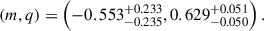 Mathematical equation: $$ \begin{aligned} (m,q) = \left(-0.553^{+0.233}_{-0.235},0.629^{+0.051}_{-0.050}\right). \end{aligned} $$