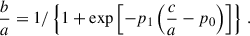 Mathematical equation: $$ \begin{aligned} \dfrac{b}{a} = 1/\left\{ 1 + \exp {\left[-p_1 \left( \dfrac{c}{a} - p_0\right)\right]}\right\} \,. \end{aligned} $$