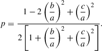 Mathematical equation: $$ \begin{aligned} p = \dfrac{1-2 \left(\dfrac{b}{a}\right)^2 + \left(\dfrac{c}{a}\right)^2}{2 \left[ 1 + \left(\dfrac{b}{a}\right)^2 + \left(\dfrac{c}{a}\right)^2 \right]}. \end{aligned} $$