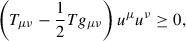 Mathematical equation: $$ \begin{aligned} \bigg ( T_{\mu \nu } - \frac{1}{2}Tg_{\mu \nu } \bigg ) \,u^{\mu } u^{\nu } \ge 0, \end{aligned} $$