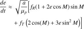 Mathematical equation: $ \begin{align*} \frac{d e}{d t} \approx & \sqrt{\frac{a}{\mu_{p}}}\left[f_{R}(1+2 e \cos M) \sin M\right. \\ & \left.+f_{T}\left(2 \cos (M)+3 e \sin ^{2} M\right)\right] \end{align*} $