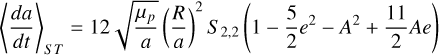 Mathematical equation: $\left\langle\frac{d a}{d t}\right\rangle_{S T}=12 \sqrt{\frac{\mu_{p}}{a}}\left(\frac{R}{a}\right)^{2} S_{2,2}\left(1-\frac{5}{2} e^{2}-A^{2}+\frac{11}{2} A e\right)$