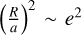 Mathematical equation: $\left(\frac{R}{a}\right)^{2} \sim e^{2}$