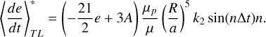 Mathematical equation: $\left\langle\frac{d e}{d t}\right\rangle_{T L}^{*}=\left(-\frac{21}{2} e+3 A\right) \frac{\mu_{p}}{\mu}\left(\frac{R}{a}\right)^{5} k_{2} \sin (n \Delta t) n.$