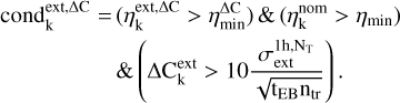 Mathematical equation: $\[\begin{aligned}\operatorname{cond}_{\mathrm{k}}^{\mathrm{ext}, \Delta \mathrm{C}}= & \left(\eta_{\mathrm{k}}^{\mathrm{ext}, \Delta \mathrm{C}}>\eta_{\min }^{\Delta \mathrm{C}}\right) \&\left(\eta_{\mathrm{k}}^{\mathrm{nom}}>\eta_{\min }\right) \\& \&\left(\Delta \mathrm{C}_{\mathrm{k}}^{\mathrm{ext}}>10 \frac{\sigma_{\mathrm{ext}}^{1 \mathrm{~h}, \mathrm{N}_{\mathrm{T}}}}{\sqrt{\mathrm{t}_{\mathrm{EB}} \mathrm{n}_{\mathrm{tr}}}}\right).\end{aligned}\]$