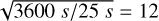 Mathematical equation: $\[\sqrt{3600 ~s / 25 ~s}=12\]$