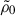 Mathematical equation: $ \tilde{\rho}_0 $
