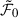 Mathematical equation: $ \tilde{\mathcal{F}}_0 $