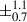 Mathematical equation: $ \pm^{1.1}_{0.7} $