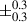Mathematical equation: $ \pm^{0.3}_{0.3} $