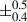 Mathematical equation: $ \pm^{0.5}_{0.4} $