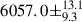 Mathematical equation: $ 6057.0\pm^{13.1}_{9.3} $