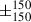 Mathematical equation: $ \pm^{150}_{150} $