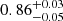 Mathematical equation: $ 0.86^{+0.03}_{-0.05} $