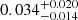 Mathematical equation: $ 0.034^{+0.020}_{-0.014} $