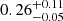 Mathematical equation: $ 0.26^{+0.11}_{-0.05} $