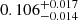 Mathematical equation: $ 0.106^{+0.017}_{-0.014} $