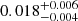 Mathematical equation: $ 0.018^{+0.006}_{-0.004} $