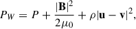 Mathematical equation: $$ \begin{aligned} P_W = P + \frac{|\mathbf B |^2}{2\mu _0} + \rho |\mathbf u -\mathbf v |^2, \end{aligned} $$