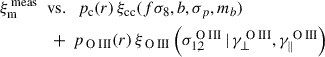 Mathematical equation: $$ \begin{aligned} \xi ^{\, \mathrm {meas}}_{\rm m} \;\;&\mathrm{vs.} \;\; \,p_{\rm c} (r) \, \xi _{\rm cc} (f\sigma _8, b, \sigma _{p}, m_b) \nonumber \\&\,+\, p_{\rm {\text{ O}}{{\small { {\text{ III}}}}}} (r) \, \xi _{\rm {\text{ O}}{{\small { {\text{ III}}}}}} \left(\sigma _{1,2} ^\mathrm{{\text{ O}}{{\small { {\text{ III}}}}}} \,|\, \gamma ^\mathrm{{\text{ O}}{{\small { {\text{ III}}}}}}_{\perp }, \gamma ^\mathrm{{\text{ O}}{{\small { {\text{ III}}}}}}_{\parallel }\right) \end{aligned} $$