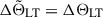 Mathematical equation: $ \Delta{\tilde{\Theta}}_{\mathrm{LT}}=\Delta\Theta_{\mathrm{LT}} $