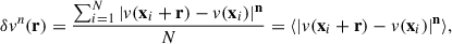 Mathematical equation: $$ \begin{aligned} \delta v^n(\mathbf r ) = \frac{\sum _{i = 1}^N |v(\mathbf x_i +\mathbf r )-v(\mathbf x_i )|^\mathbf{n }}{N}= \langle |v(\mathbf x_i +\mathbf r )-v(\mathbf x_i )|^\mathbf{n }\rangle , \end{aligned} $$