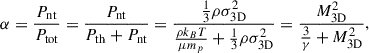 Mathematical equation: $$ \begin{aligned} \alpha =\frac{P_{\rm nt}}{P_{\rm tot}}=\frac{P_{\rm nt}}{P_{\rm th}+P_{\rm nt}}=\frac{\frac{1}{3}\rho \sigma _{\rm 3D}^2}{\frac{\rho k_BT}{\mu m_p}+\frac{1}{3}\rho \sigma _{\rm 3D}^2}=\frac{M_{\rm 3D}^2}{\frac{3}{\gamma }+M_{\rm 3D}^2}, \end{aligned} $$