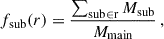 Mathematical equation: $$ \begin{aligned} f_{\rm sub} (r) = \frac{ \sum _{\rm sub \in r} M_{\rm sub}}{M_{\rm main}} \,, \end{aligned} $$