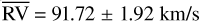Mathematical equation: $\overline {{\rm{RV}}} = {\rm{91}}{\rm{.72}} \pm 1.92\,{\rm{km/s}}$