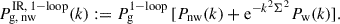 Mathematical equation: $$ \begin{aligned} P_{\rm {g},\, \mathrm{{nw}}}^\mathrm{{IR,\,1-loop}} (k) := P_{\rm g}^\mathrm{{1-loop}} \, [P_{\rm {nw}} (k) +\mathrm{e} ^{-k^2\Sigma ^2}P_{\rm {w}}(k)]. \end{aligned} $$