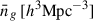 Mathematical equation: $ \bar{n}_g\, [ h^{3} \mathrm{Mpc}^{-3} ] $