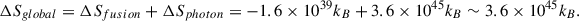 Mathematical equation: $$ \begin{aligned} \Delta S_{global} = \Delta S_{fusion} + \Delta S_{photon} = -1.6 \times 10^{39} k_B + 3.6 \times 10^{45} k_B \sim 3.6 \times 10^{45} k_B .\end{aligned} $$