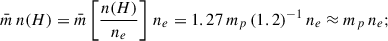 Mathematical equation: $$ \begin{aligned} \bar{m}\, n(H) = \bar{m} \left[ \frac{n(H)}{n_e} \right] \, n_e = 1.27 \, m_p \, (1.2)^{-1} \, n_e \approx m_p \, n_e; \end{aligned} $$