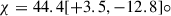 Mathematical equation: $ \chi = 44.4 [+3.5,-12.8]{\circ} $