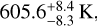 Mathematical equation: $605.6_{ - 8.3}^{ + 8.4}{\rm{K}}$