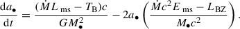 Mathematical equation: $$ \begin{aligned} \frac{\mathrm{d}a_{\bullet }}{\mathrm{d}t} = \frac{(\dot{M} L_{\text{ ms}} - T_{\rm B}) c}{G M_{\bullet }^2} - 2a_{\bullet } \left( \frac{\dot{M} c^2 E_{\text{ ms}} - L_{\rm BZ}}{M_{\bullet }c^2} \right). \end{aligned} $$