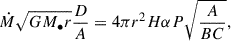Mathematical equation: $$ \begin{aligned} \dot{M} \sqrt{GM_{\bullet } r} \frac{D}{A} = 4 \pi r^2 H \alpha P \sqrt{\frac{A}{BC}}, \end{aligned} $$
