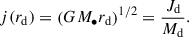 Mathematical equation: $$ \begin{aligned} j(r_{\rm d}) = \left( G M_{\bullet } r_{\rm d} \right)^{1/2} = \frac{J_{\rm d}}{M_{\rm d}}. \end{aligned} $$