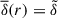 Mathematical equation: $ \overline{\delta}(r) = \tilde{\delta} $