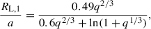Mathematical equation: $$ \begin{aligned} \frac{R_{\mathrm{L},1}}{a} = \frac{0.49 q^{2/3}}{0.6 q^{2/3} + \ln (1 + q^{1/3})}, \end{aligned} $$