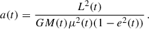 Mathematical equation: $$ \begin{aligned} a(t) = \frac{L^2(t)}{GM(t)\mu ^2(t) (1-e^2(t))} \,. \end{aligned} $$