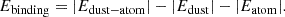 Mathematical equation: $$ \begin{aligned} E_{\rm {binding}} = |E_{\rm {dust-atom}}| - |E_{\rm {dust}}| - |E_{\rm {atom}}|. \end{aligned} $$